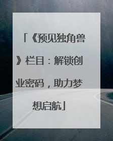 《预见独角兽》栏目：解锁创业密码，助力梦想启航