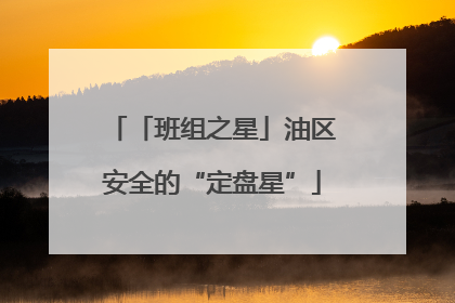 「班组之星」油区安全的“定盘星”