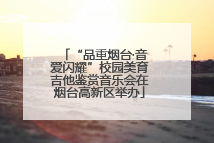 “品重烟台·音爱闪耀”校园美育吉他鉴赏音乐会在烟台高新区举办