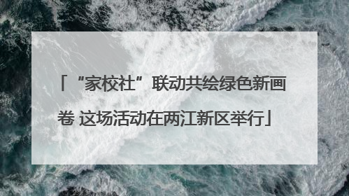 “家校社”联动共绘绿色新画卷 这场活动在两江新区举行