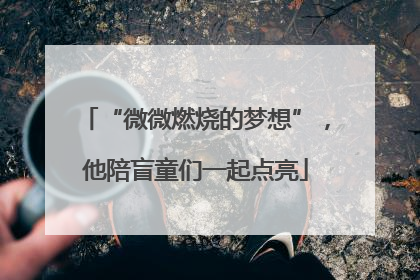 “微微燃烧的梦想”，他陪盲童们一起点亮