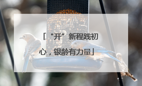 “开”新程践初心，银龄有力量