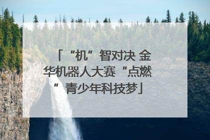 “机”智对决 金华机器人大赛“点燃”青少年科技梦
