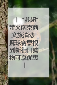 “苏超”带火南京商文旅消费 携球赛票根到新街口购物可享优惠