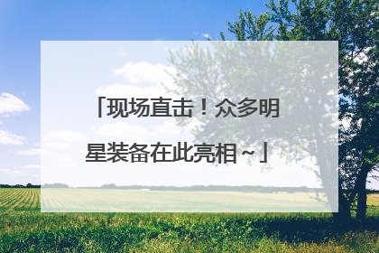 现场直击！众多明星装备在此亮相～
