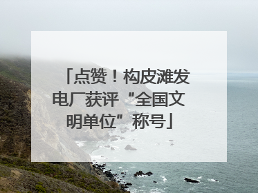 点赞！构皮滩发电厂获评“全国文明单位”称号