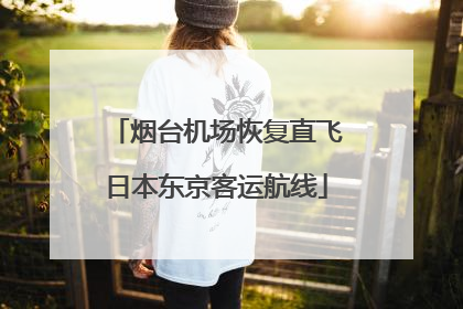 烟台机场恢复直飞日本东京客运航线
