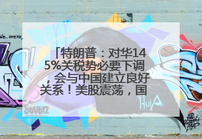 特朗普：对华145%关税势必要下调，会与中国建立良好关系！美股震荡，国际油价、金价齐涨！关税比商品还贵，美企业主很忧心……