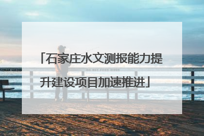 石家庄水文测报能力提升建设项目加速推进