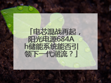 电芯混战再起，阳光电源684Ah储能系统能否引领下一代潮流？