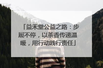 益禾堂公益之路：步履不停，以茶香传递温暖，用行动践行责任