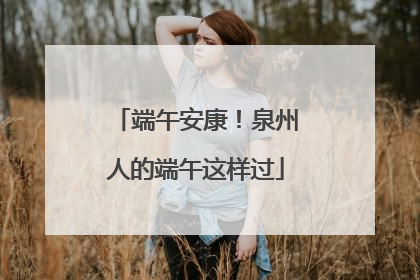 端午安康！泉州人的端午这样过