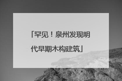 罕见！泉州发现明代早期木构建筑