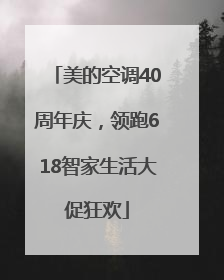 美的空调40周年庆，领跑618智家生活大促狂欢