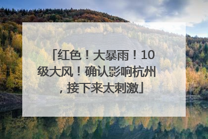 红色！大暴雨！10级大风！确认影响杭州，接下来太刺激