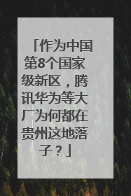 作为中国第8个国家级新区，腾讯华为等大厂为何都在贵州这地落子？