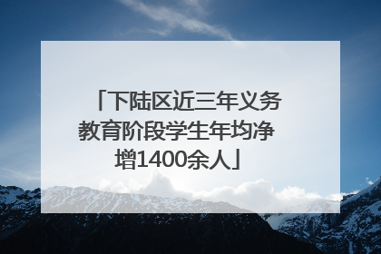 下陆区近三年义务教育阶段学生年均净增1400余人