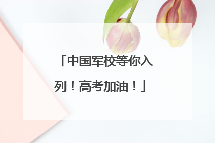 中国军校等你入列！高考加油！