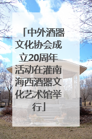 中外酒器文化协会成立20周年活动在灌南海西酒器文化艺术馆举行