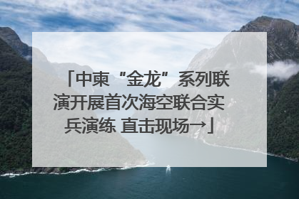 中柬“金龙”系列联演开展首次海空联合实兵演练 直击现场→