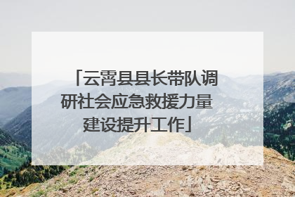 云霄县县长带队调研社会应急救援力量建设提升工作