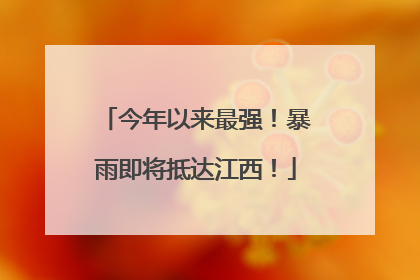 今年以来最强！暴雨即将抵达江西！