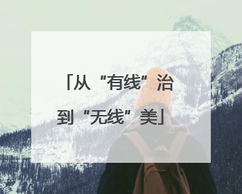 从“有线”治到“无线”美