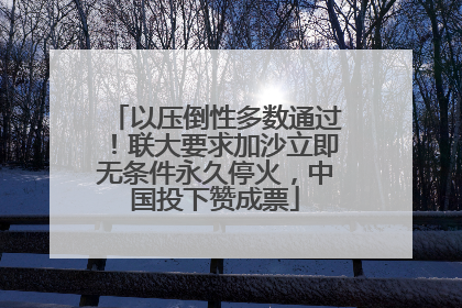 以压倒性多数通过！联大要求加沙立即无条件永久停火，中国投下赞成票