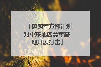 伊朗军方称计划对中东地区美军基地开展打击