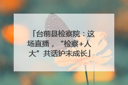 台前县检察院：这场直播，“检察+人大”共话护未成长