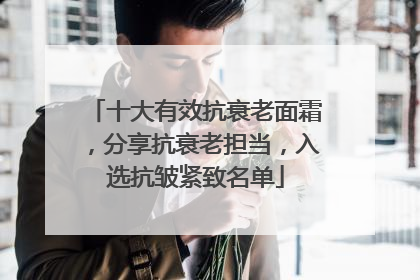 十大有效抗衰老面霜，分享抗衰老担当，入选抗皱紧致名单