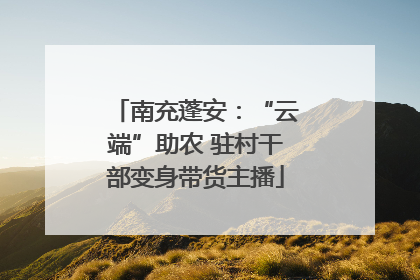 南充蓬安：“云端”助农 驻村干部变身带货主播