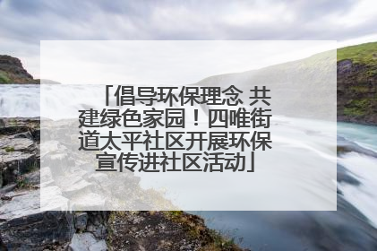 倡导环保理念 共建绿色家园！四唯街道太平社区开展环保宣传进社区活动