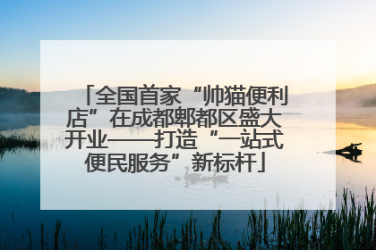 全国首家“帅猫便利店”在成都郫都区盛大开业——打造“一站式便民服务”新标杆