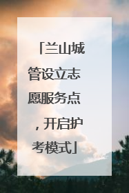 兰山城管设立志愿服务点，开启护考模式