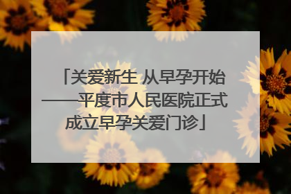 关爱新生 从早孕开始——平度市人民医院正式成立早孕关爱门诊