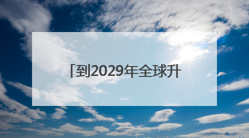 到2029年全球升温可能首次超过2℃