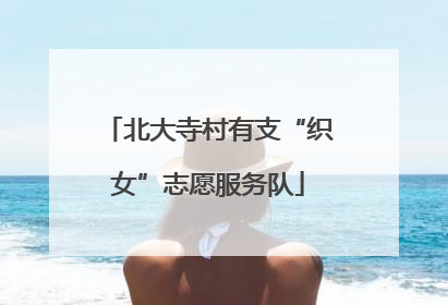 北大寺村有支“织女”志愿服务队