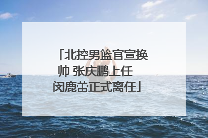 北控男篮官宣换帅 张庆鹏上任 闵鹿蕾正式离任