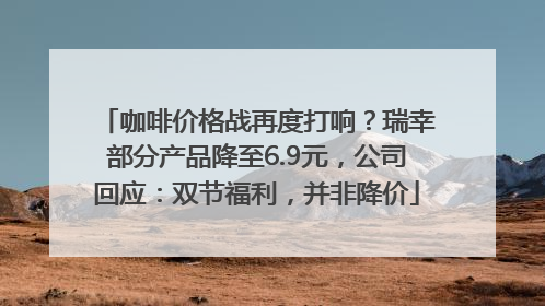 咖啡价格战再度打响？瑞幸部分产品降至6.9元，公司回应：双节福利，并非降价