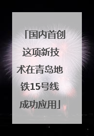 国内首创 这项新技术在青岛地铁15号线成功应用