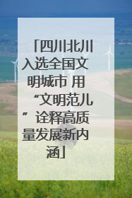 四川北川入选全国文明城市 用“文明范儿”诠释高质量发展新内涵