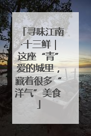 寻味江南·十三鲜｜这座“青”爱的城里，藏着很多“洋气”美食