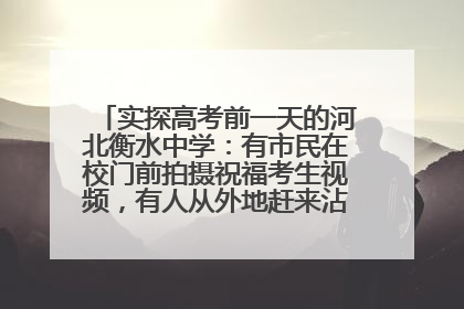 实探高考前一天的河北衡水中学：有市民在校门前拍摄祝福考生视频，有人从外地赶来沾沾“文气”