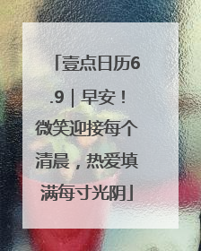 壹点日历6.9｜早安！微笑迎接每个清晨，热爱填满每寸光阴