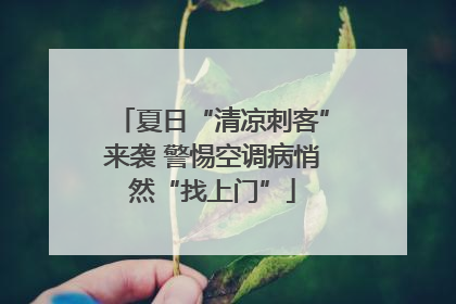夏日“清凉刺客”来袭 警惕空调病悄然“找上门”