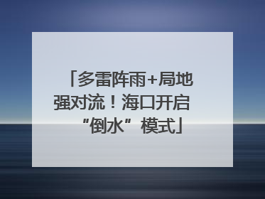 多雷阵雨+局地强对流！海口开启“倒水”模式