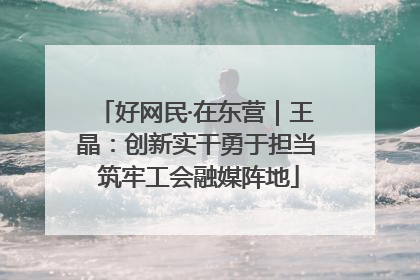 好网民·在东营｜王晶：创新实干勇于担当 筑牢工会融媒阵地