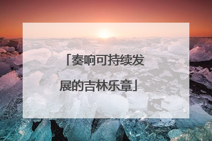 奏响可持续发展的吉林乐章