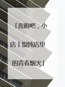 奔跑吧，小店丨馄饨店里的青春烟火